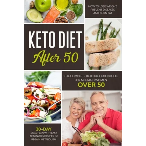 Keto Diet After 50: The Complete Keto Diet Cookbook for Men and Women Over 50. Learn How to Lose Weight and Burn Fat Easily with a 30-Day