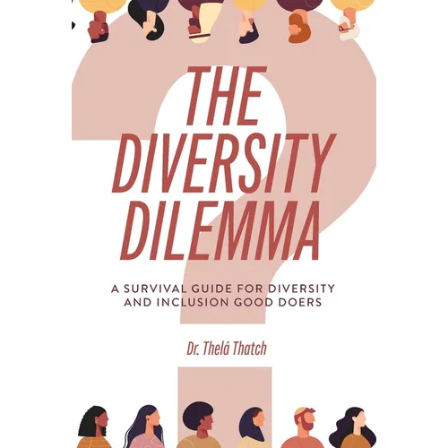 The Diversity Dilemma: A Survival Guide for Diversity and Inclusion Good Doers