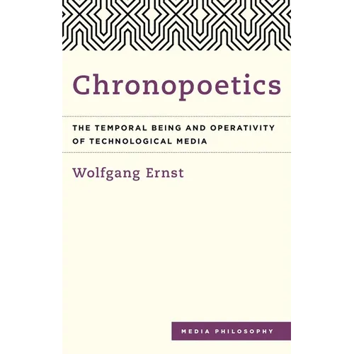 Chronopoetics: The Temporal Being and Operativity of Technological Media