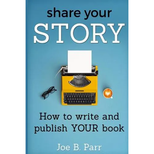Share Your Story: How to write and publish YOUR book