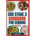 CKD Stage 3 Cookbook for Seniors: Quick Delicious Low Sodium, Low Potassium Diet Recipes and Meal Plan to Avoid Dialysis and Prevent Kidney Failure