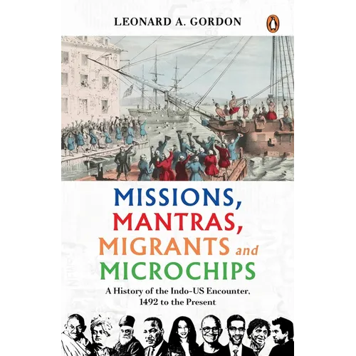 Missions, Mantras, Migrants and Microchips: A History of the Indo-Us Encounter, 1492 to the Present