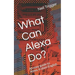 What Can Alexa Do?: An Easy Guide to Alexa, in Plain English