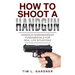 How To Shoot A Handgun: Handgun Marksmanship Fundamentals for Real Life Situations