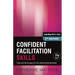 Confident Facilitation Skills: Tools and techniques for the professional facilitator