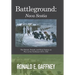 Battleground: Nova Scotia: The British, French, and First Nations at War in the Northeast 1675-1760