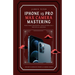 iPhone 13 Pro Max Camera Mastering: Smart Phone Photography Taking Pictures like a Pro Even as a Beginner
