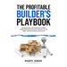The Profitable Builder's Playbook: The Step-by-Step Guide to Building a Profitable Residential Construction Business That Gives You True Wealth-BOTH M