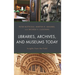 Libraries, Archives, and Museums Today