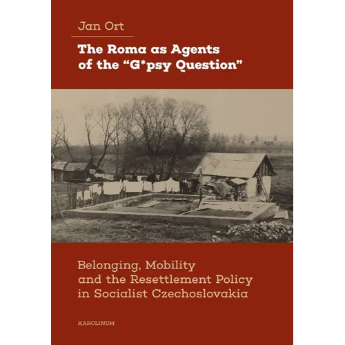 The Roma as Agents of the "G*psy Question": Belonging, Mobility, and Resettlement Policy in Socialist Czechoslovakia in the 1960s