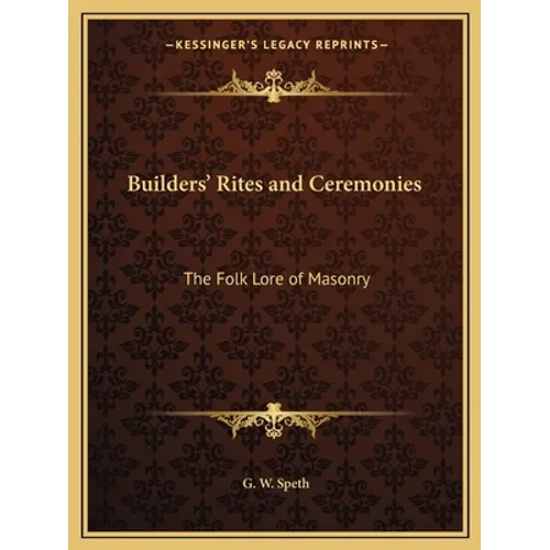 Builders' Rites and Ceremonies: The Folk Lore of Masonry
