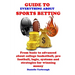 Guide to Everything about Sport Betting: From basic to advanced about college basketball, pro football, logic, systems and strategies for winning mone