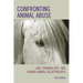 Confronting Animal Abuse: Law, Criminology, and Human-Animal Relationships