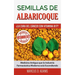 Semillas de Albaricoque - ¿La Cura del Cáncer con Vitamina B17?: Medicina Antigua que la Industria Farmacéutica Moderna está Escondiendo