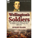 Wellington's Soldiers: the Exploits of the Officers & Men in the Battles of the Peninsular War 1809-1814