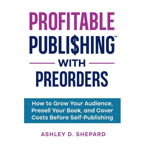 Profitable Publishing with Preorders: How to Grow Your Audience, Presell Your Book, and Cover Costs Before Self-Publishing