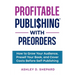 Profitable Publishing with Preorders: How to Grow Your Audience, Presell Your Book, and Cover Costs Before Self-Publishing