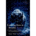 Learning How to Breathe Again: A Caregiver's Journey Through Love, Loss, and Permission to Live Again