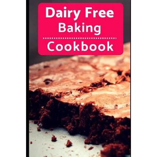 Dairy Free Baking Cookbook: Easy And Delicious Dairy Free Baking And Dessert Recipes