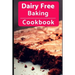 Dairy Free Baking Cookbook: Easy And Delicious Dairy Free Baking And Dessert Recipes