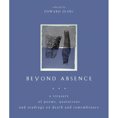 Beyond Absence: A Treasury of Poems, Quotations and Readings on Death and Remembrance