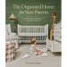 The Organized Home for New Parents: Create Routine-Ready Spaces for Your Baby's First Years