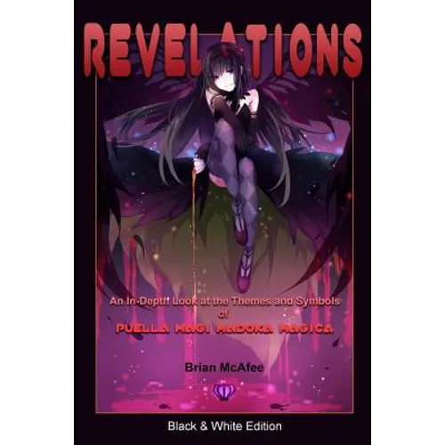 Revelations: Black & White Edition: An In-Depth Look at the Themes and Symbols of Puella Magi Madoka Magica