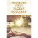 El Poderoso Jesús en el Cuarto de Guerra: Escucha el Llamado de Jesús a Cambiar tu vida
