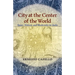City at the Center of the World: Space, History, and Modernity in Quito
