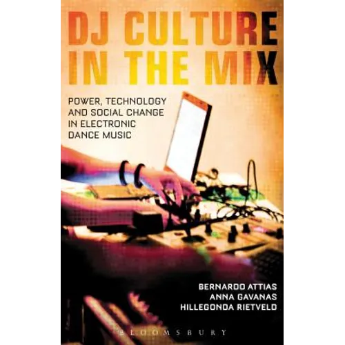DJ Culture in the Mix: Power, Technology, and Social Change in Electronic Dance Music