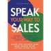 Speak Your Way To Sales: Expert Strategies To Turn Speaking Into Sales, Clients, and Growth