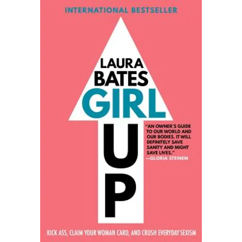 Girl Up: Kick Ass, Claim Your Woman Card, and Crush Everyday Sexism