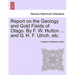 Report on the Geology and Gold Fields of Otago. by F. W. Hutton ... and G. H. F. Ulrich, Etc.