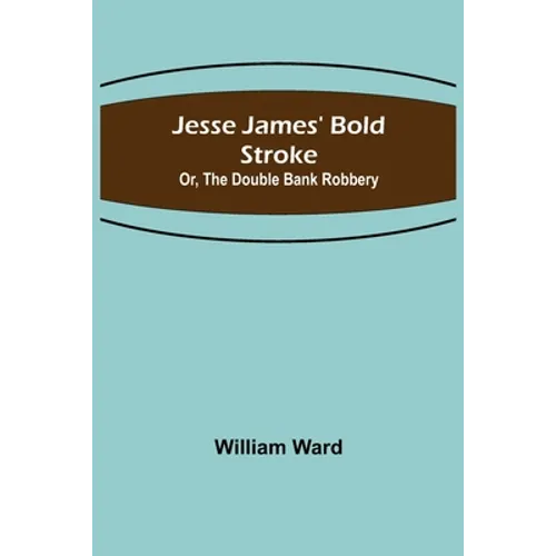Jesse James' Bold Stroke; Or, The Double Bank Robbery