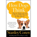 How Dogs Think: What the World Looks Like to Them and Why They Act the Way They Do
