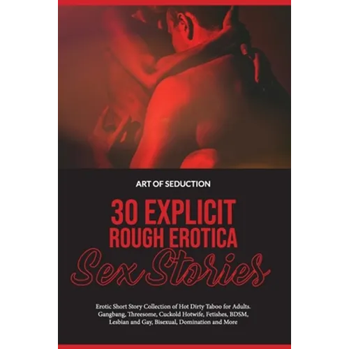 30 Explicit Rough Erotica Sex Stories: Erotic Short Story Collection of Hot Dirty Taboo for Adults. Gangbang, Threesome, Cuckold Hotwife, Fetishes, BD