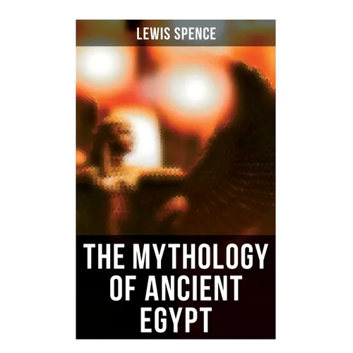 The Mythology of Ancient Egypt: Illustrated Edition