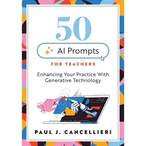 Fifty AI Prompts for Teachers: Enhancing Your Practice with Generative Technology (Use AI to Create Engaging Teaching Content.)