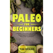 Paleo For Beginners: The Essential Lessons You Will Need To Get Started On A Paleolithic Diet To Loose Weight And Create A More Healthy Life, Includin