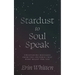 Stardust To Soul Speak: Uncovering Messages from the Universe That Were Meant For You