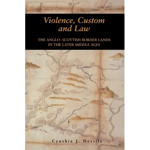 Violence, Custom and Law: The Anglo-Scottish Border Lands in the Later Middle Ages