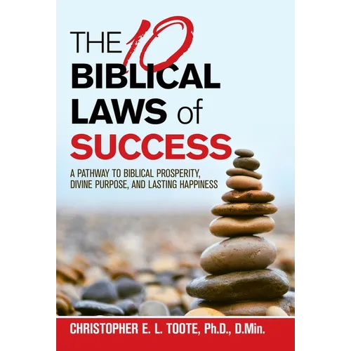THE 10 BIBLICAL LAWS of SUCCESS: A Pathway to Biblical Prosperity, Divine Purpose, and Lasting Happiness