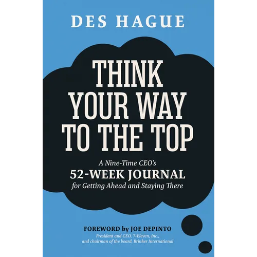 Think Your Way to the Top: A Nine-Time Ceo's 52-Week Journal for Getting Ahead and Staying There