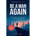 Be A Man Again: The Only Self-help Book For Personal Growth, Improvement And Good Habits For Men That You Need