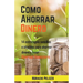 Como Ahorrar Dinero: 14 Estrategias Sencillas E Infalibles Para Ahorrar Dinero Y Tener Libertad Financiera