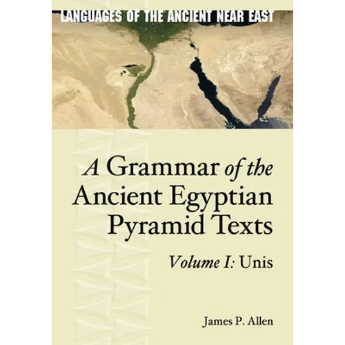 A Grammar of the Ancient Egyptian Pyramid Texts, Vol. I: Unis