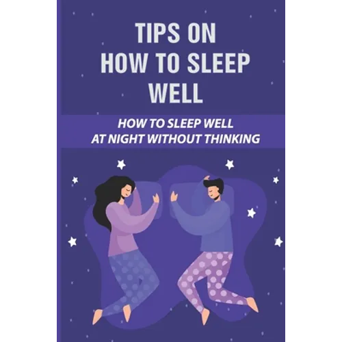 Tips On How To Sleep Well: How To Sleep Well At Night Without Thinking: The Science Of Sleep