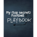 My (top secret) Football Playbook: For the coaches of the future. Every football obsessed kid will love making their own plays for their real or imagi