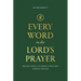 Every Word in the Lord's Prayer: Reflections on the Perfect Pray-Er's Perfect Prayer