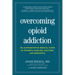 Overcoming Opioid Addiction: The Authoritative Medical Guide for Patients, Families, Doctors, and Therapists